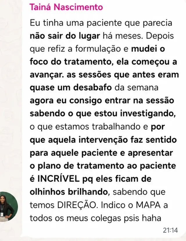 Print de WhatsApp de Tainá Nascimento: paciente que parecia não sair do lugar voltou a avançar depois da nova formulação, e hoje ela entra na sessão sabendo o que está investigando e por que cada intervenção faz sentido.
